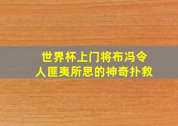 世界杯上门将布冯令人匪夷所思的神奇扑救