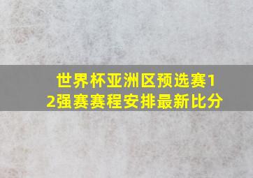 世界杯亚洲区预选赛12强赛赛程安排最新比分