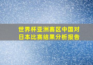 世界杯亚洲赛区中国对日本比赛结果分析报告