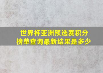 世界杯亚洲预选赛积分榜单查询最新结果是多少