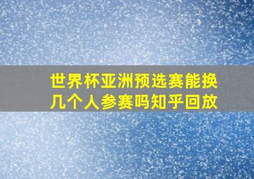 世界杯亚洲预选赛能换几个人参赛吗知乎回放