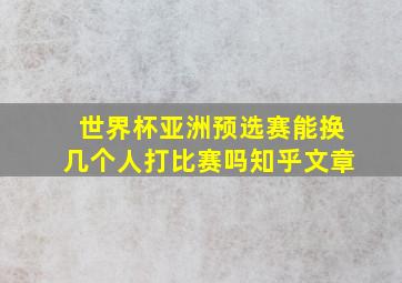 世界杯亚洲预选赛能换几个人打比赛吗知乎文章