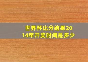 世界杯比分结果2014年开奖时间是多少