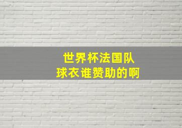 世界杯法国队球衣谁赞助的啊