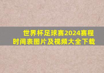 世界杯足球赛2024赛程时间表图片及视频大全下载