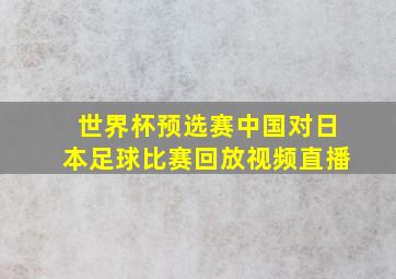 世界杯预选赛中国对日本足球比赛回放视频直播