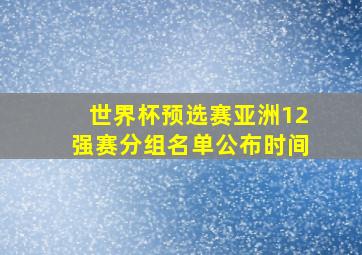 世界杯预选赛亚洲12强赛分组名单公布时间