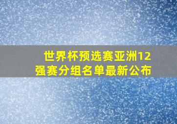 世界杯预选赛亚洲12强赛分组名单最新公布