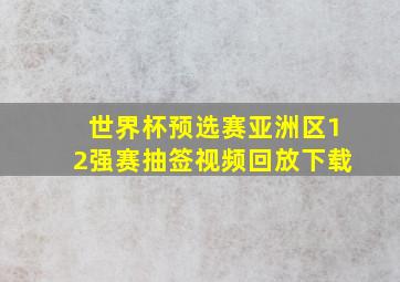 世界杯预选赛亚洲区12强赛抽签视频回放下载