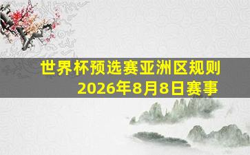 世界杯预选赛亚洲区规则2026年8月8日赛事