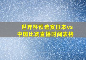 世界杯预选赛日本vs中国比赛直播时间表格