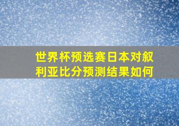 世界杯预选赛日本对叙利亚比分预测结果如何