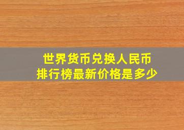 世界货币兑换人民币排行榜最新价格是多少