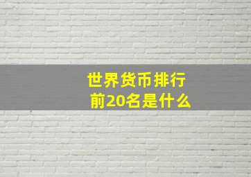 世界货币排行前20名是什么