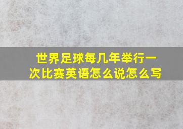 世界足球每几年举行一次比赛英语怎么说怎么写