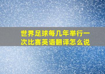 世界足球每几年举行一次比赛英语翻译怎么说