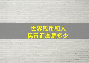 世界钱币和人民币汇率是多少