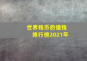 世界钱币的值钱排行榜2021年