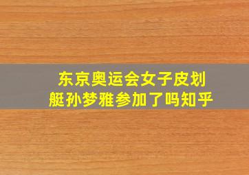 东京奥运会女子皮划艇孙梦雅参加了吗知乎