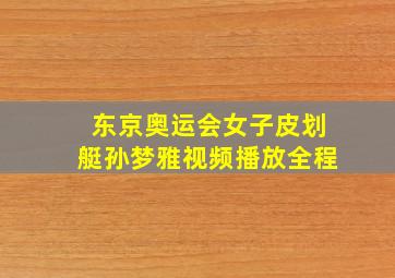 东京奥运会女子皮划艇孙梦雅视频播放全程