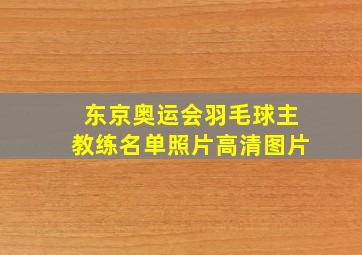 东京奥运会羽毛球主教练名单照片高清图片