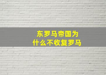 东罗马帝国为什么不收复罗马