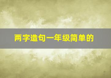 两字造句一年级简单的