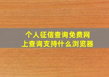 个人征信查询免费网上查询支持什么浏览器