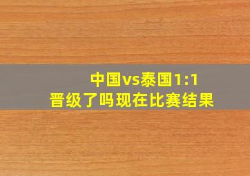 中国vs泰国1:1晋级了吗现在比赛结果