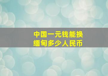 中国一元钱能换缅甸多少人民币