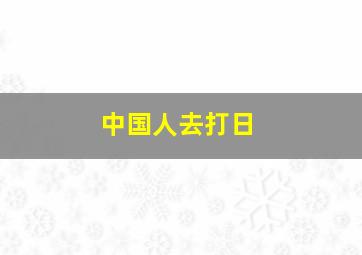 中国人去打日