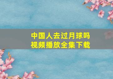 中国人去过月球吗视频播放全集下载