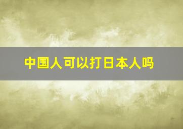 中国人可以打日本人吗