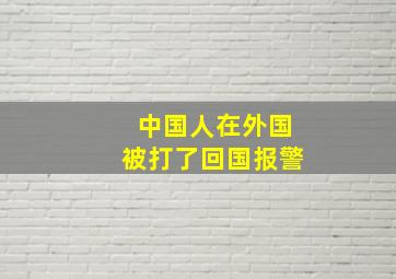 中国人在外国被打了回国报警