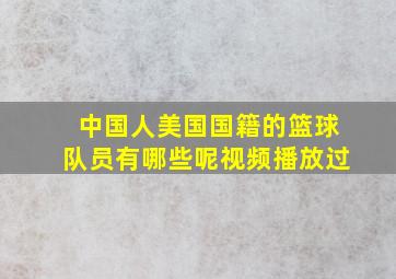 中国人美国国籍的篮球队员有哪些呢视频播放过