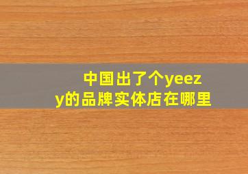 中国出了个yeezy的品牌实体店在哪里