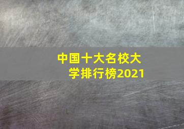 中国十大名校大学排行榜2021