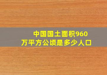 中国国土面积960万平方公顷是多少人口