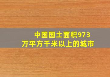 中国国土面积973万平方千米以上的城市