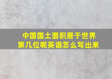 中国国土面积居于世界第几位呢英语怎么写出来