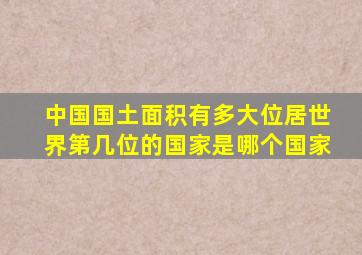 中国国土面积有多大位居世界第几位的国家是哪个国家