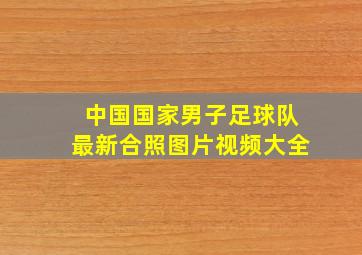 中国国家男子足球队最新合照图片视频大全