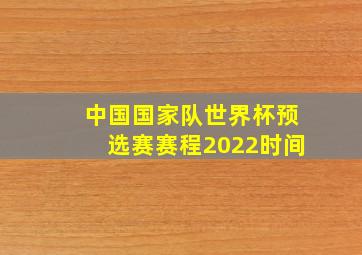 中国国家队世界杯预选赛赛程2022时间