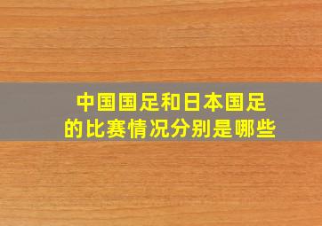 中国国足和日本国足的比赛情况分别是哪些