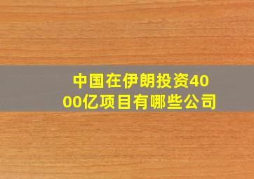 中国在伊朗投资4000亿项目有哪些公司