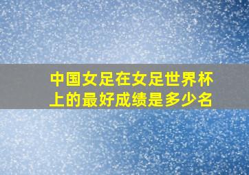 中国女足在女足世界杯上的最好成绩是多少名