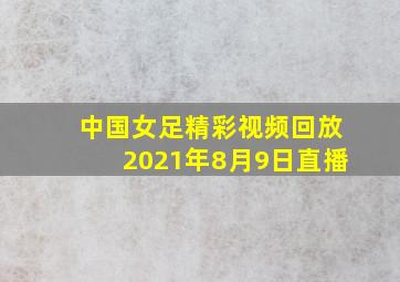 中国女足精彩视频回放2021年8月9日直播