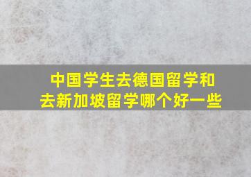 中国学生去德国留学和去新加坡留学哪个好一些