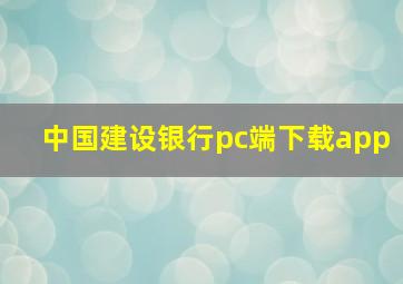 中国建设银行pc端下载app