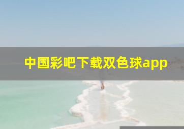 中国彩吧下载双色球app